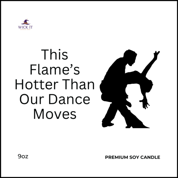 This Flame's Hotter Than Our Dance Moves Custom Candles and Wax Melts